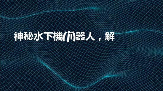 神秘水下機(jī)器人，解密沉淀池的黑暗奧秘！